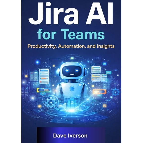 Jira AI for Teams: Productivity, Automation, and Insights, (Paperback)