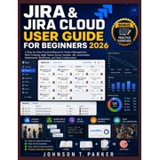 Jira & Jira Cloud User Guide for Beginners 2026 A Step-by-Step Practical Manual for Project Management, Work Tracking, Paperback