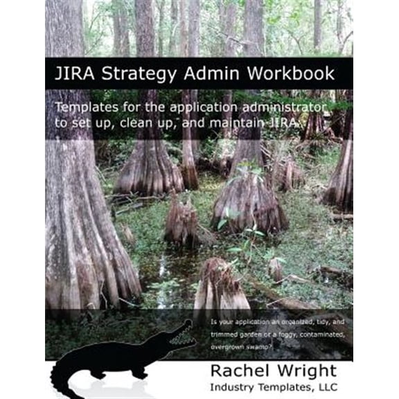 Jira Strategy Admin Workbook : Templates for the Application Administrator to Set Up, Clean Up, and Maintain Jira