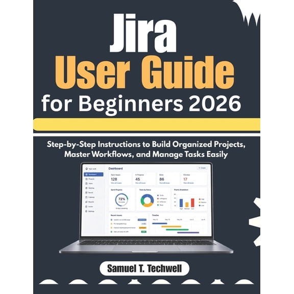 Jira User Guide for Beginners 2026: Step-by-Step Instructions to Build Organized Projects, Master Workflows, and Manage , (Paperback)