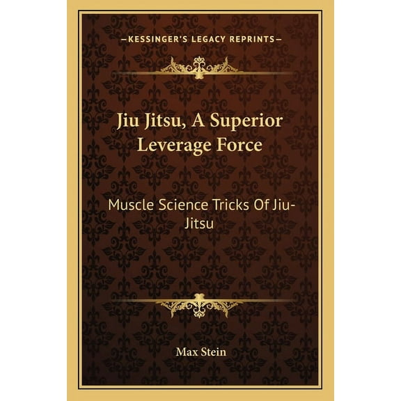 Jiu Jitsu, A Superior Leverage Force: Muscle Science Tricks Of Jiu-Jitsu Paperback 1163194204 9781163194201 Stein, Max