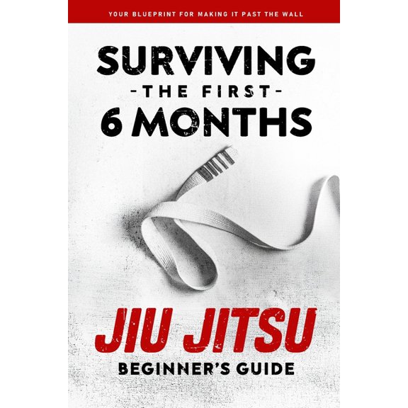 Jiu Jitsu Jiu Jitsu Beginner's Guide: Surviving the First 6 Months, Book 1, (Paperback)