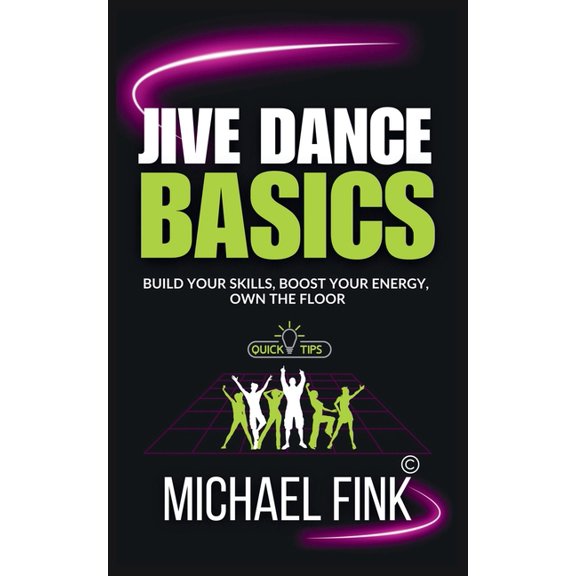 Jive Dance Basics: Build Your Skills, Boost Your Energy, Own the Floor: The Complete Guide to Jive Movement for Confiden, (Paperback)