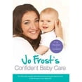 thumbnail image 1 of Jo Frost's Confident Baby Care : Everything You Need to Know for the First Year from Uk's Most Trusted Nanny, 1 of 1