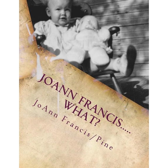 JoAnn Francis.....what?: The childhood memories of Jo Ann Francis/Pine, (Paperback)