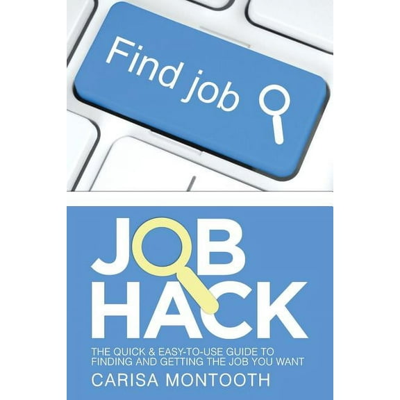 Job Hack: The Quick & Easy-To-Use Guide to Finding and Getting the Job You Want (Paperback)