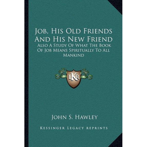 Job, His Old Friends And His New Friend : Also A Study Of What The Book Of Job Means Spiritually To All Mankind (Paperback)