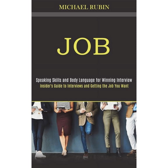 Job: Insider's Guide to Interviews and Getting the Job You Want (Speaking Skills and Body Language for Winning Interview, (Paperback)