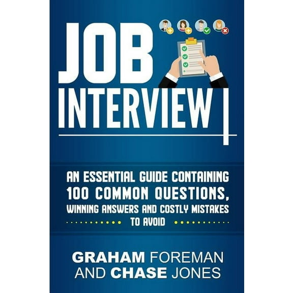 Job Interview: An Essential Guide Containing 100 Common Questions, Winning Answers and Costly Mistakes to Avoid, (Paperback)