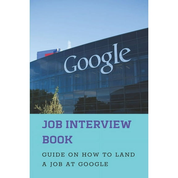 Job Interview Book : Guide On How To Land A Job At Google: Google Hangout Interviews (Paperback)