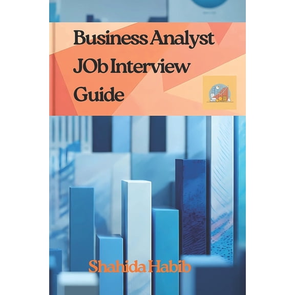 Job Interview Guide Business Analyst JOB Interview Guide: Master Your Next Interview with Real-World Scenarios and Ample Practice Questions, (Paperback)
