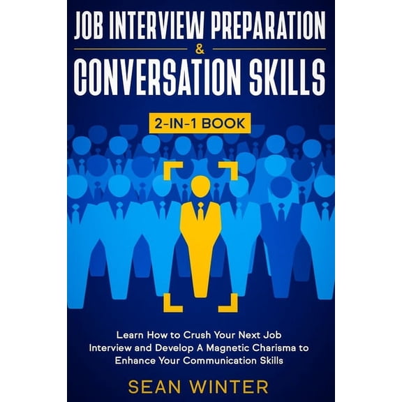 Job Interview Preparation and Conversation Skills 2-in-1 Book: Learn How to Crush Your Next Job Interview and Develop A , (Paperback)