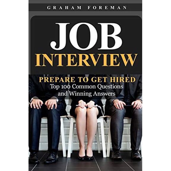 Job Interview: Prepare to Get Hired: Top 100 Common Questions and Winning Answers (Paperback)