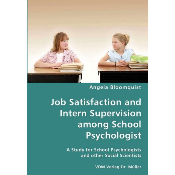 Job Satisfaction and Intern Supervision among School Psychologist- A Study for School Psychologists and other Social Sci, (Paperback)