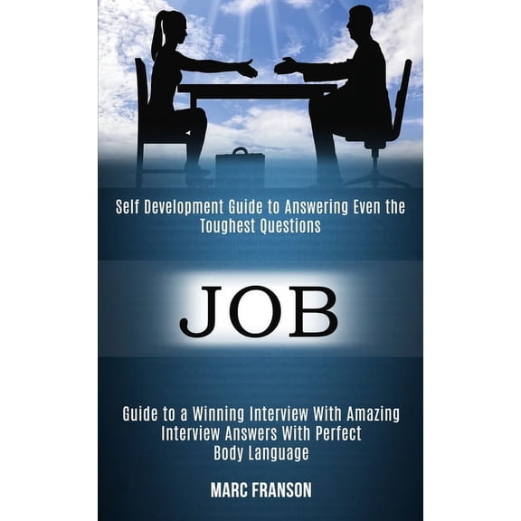Job: Self Development Guide to Answering Even the Toughest Questions (Guide to a Winning Interview With Amazing Intervie, (Paperback)