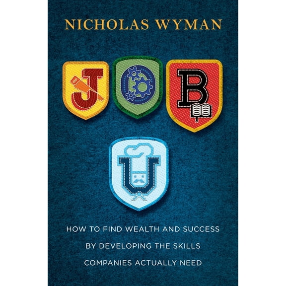 Job U: How to Find Wealth and Success by Developing the Skills Companies Actually Need, (Paperback)