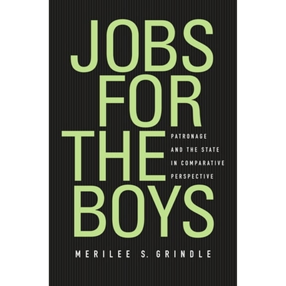 Jobs for the Boys: Patronage and the State in Comparative Perspective (Hardcover) by Merilee S. Grindle