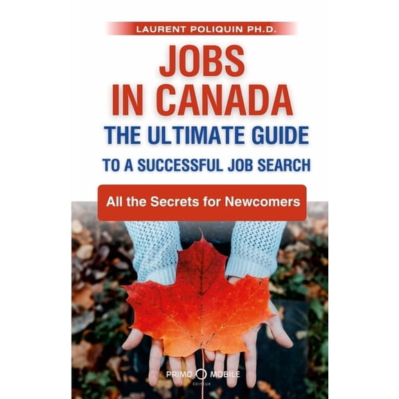 Jobs in Canada The Ultimate Guide to a Successful Job Search: All the Secrets for Newcomers, (Paperback)