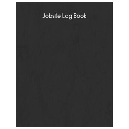 Jobsite Log Book : Contractors Logbook to Record Daily Activity, Employee, Trade, Sub Contractors, Safety Meetings, Weather, Deliveries and More