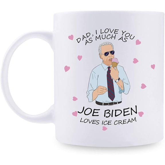 Joe Biden Mug, Dad, I Love You as Much as Joe Biden Loves Ice Cream - Gifts for Dad from Daughter/Son/Wife, Novelty Prank Gift for Dad on Father's Day/Birthday or Anniversary 11oz (Gift for dad)