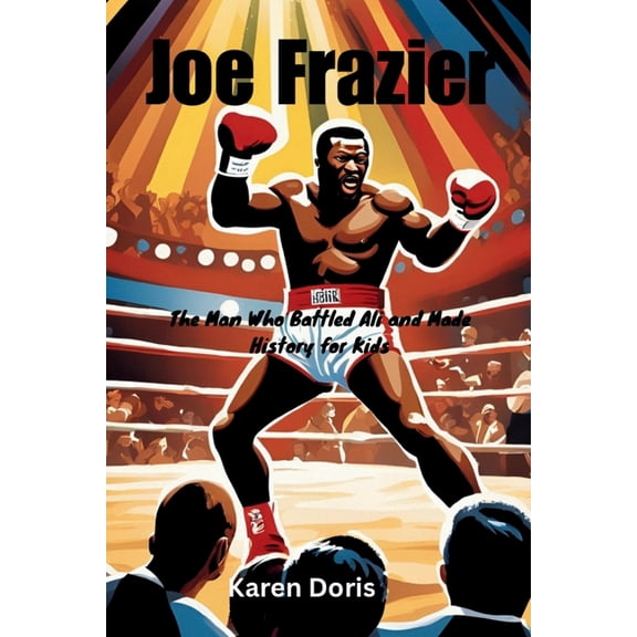 Joe Frazier: The Man Who Battled Ali and Made History for Kids, (Paperback)