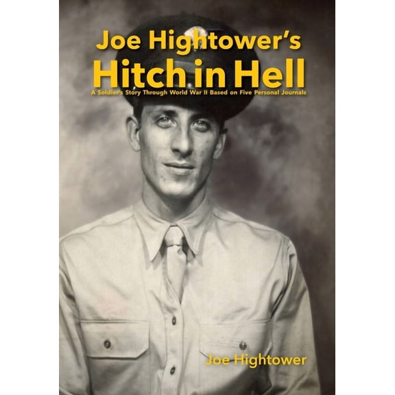 Joe Hightower's Hitch in Hell: A Soldier's Story Through World War II Based on Five Personal Journals, (Paperback)