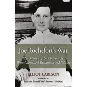 Joe Rocheforts War The Odyssey of the Codebreaker Who Outwitted Yamamoto at Midway, Paperback
