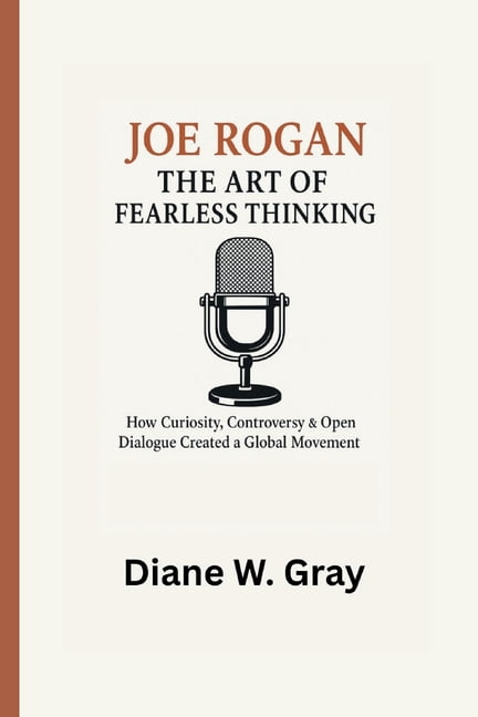 Joe Rogan: The Art of Fearless Thinking: How Curiosity, Controversy ...
