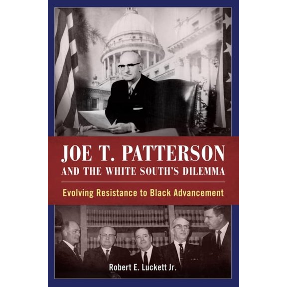 Joe T. Patterson and the White South's Dilemma: Evolving Resistance to Black Advancement, (Hardcover)