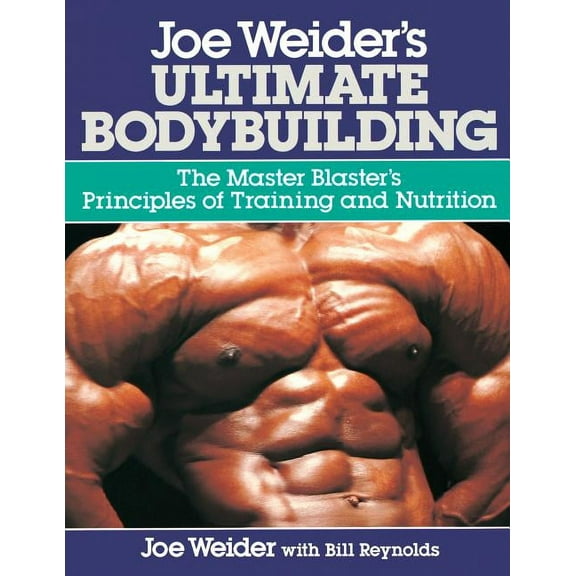 Joe Weider's Ultimate Bodybuilding: The Master Blaster's Principles of Training and Nutrition, (Paperback)