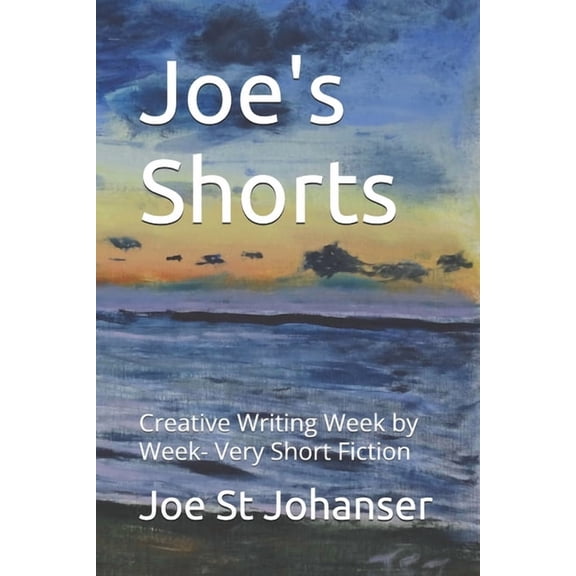 Joe's Shorts: Creative Writing Week by Week- Very Short Fiction, (Paperback)