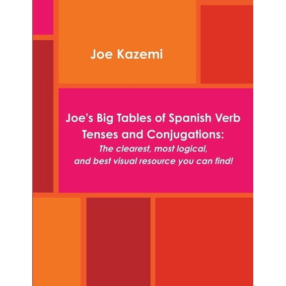 Joe's Big Tables of Spanish Verb Tenses and Conjugations: The clearest, most logical, and best visual resource you can f, (Paperback)