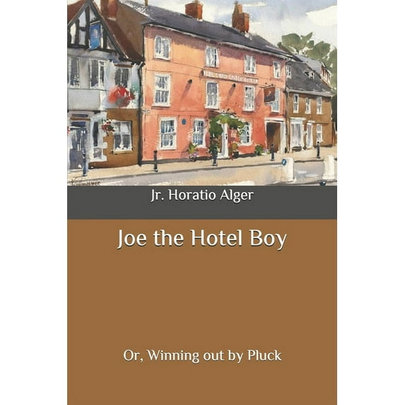 Joe the Hotel Boy : Or, Winning out by Pluck (Paperback)