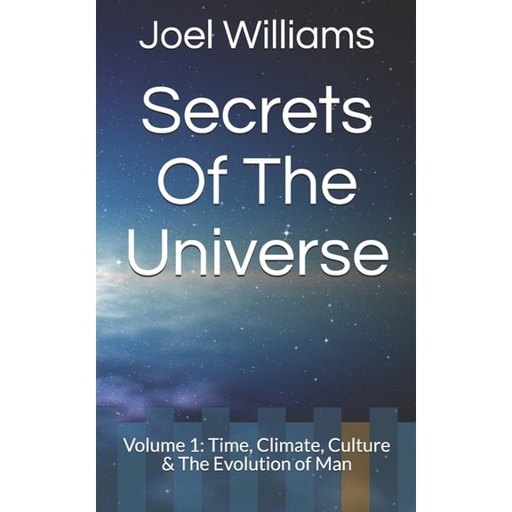 Joel Williams' Secrets of The Universe: Volume 1: Time, Climate, Culture & The Evolution of Man, (Paperback)
