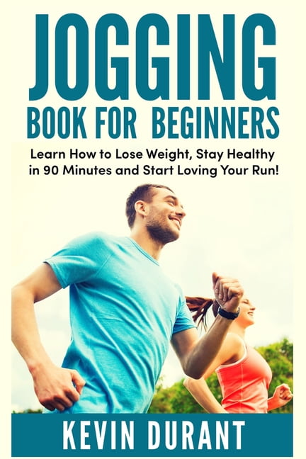 Jogging Book For Beginners : learn how to Lose Weight, Stay Healthy in 90  minutes and start loving your run! (Paperback) 
