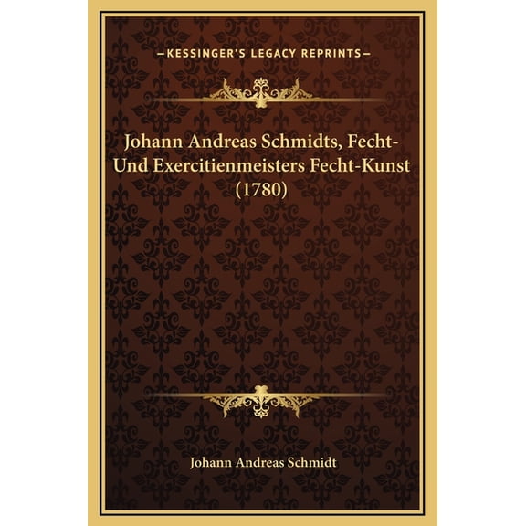 Johann Andreas Schmidts, Fecht-Und Exercitienmeisters Fecht-Kunst (1780) (Hardcover)