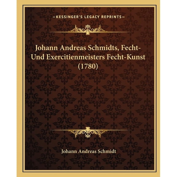 Johann Andreas Schmidts, Fecht-Und Exercitienmeisters Fecht-Kunst (1780) (Paperback)