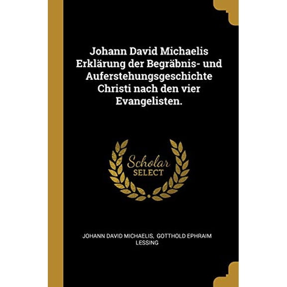 Johann David Michaelis Erklrung der Begrbnis- und Auferstehungsgeschichte Christi nach den vier Evangelisten. German Edition Paperback 0341004634 9780341004639 Johann David Michaelis