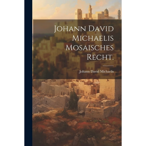 Johann David Michaelis Mosaisches Recht. (Paperback)