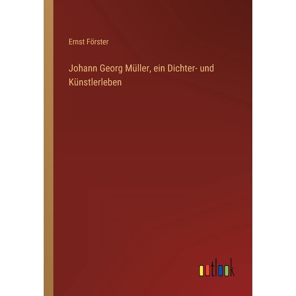 Johann Georg Mller, ein Dichter- und Knstlerleben (Paperback)