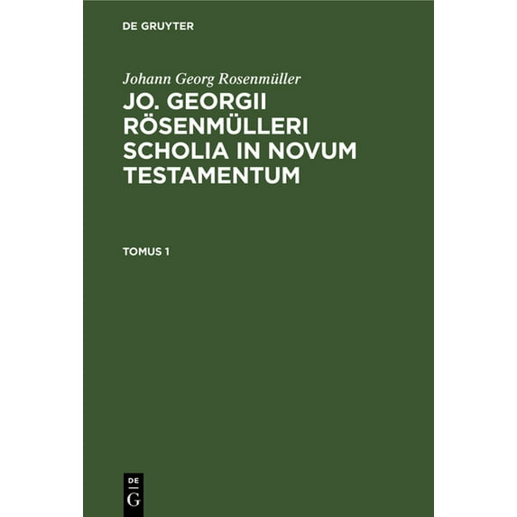 Johann Georg Rosenmüller: Jo. Georgii Rösenmülleri Scholia in Novum Testamentum. Tomus 1, (Hardcover)