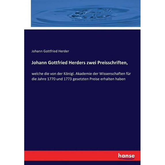 Johann Gottfried Herders zwei Preisschriften,: welche die von der Königl. Akademie der Wissenschaften für die Jahre 1770, (Paperback)