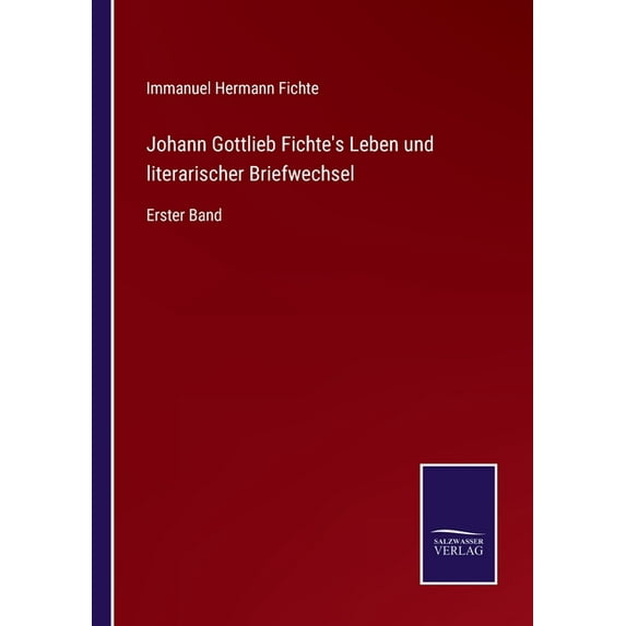 Johann Gottlieb Fichte's Leben und literarischer Briefwechsel: Erster Band, (Paperback)
