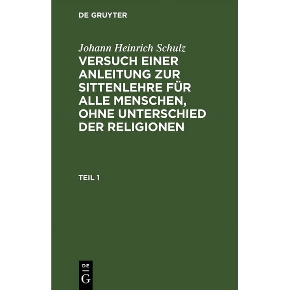 Johann Heinrich Schulz: Versuch Einer Anleitung Zur Sittenlehre Fr Alle Menschen, Ohne Unterschied Der Religionen. Teil, (Hardcover)