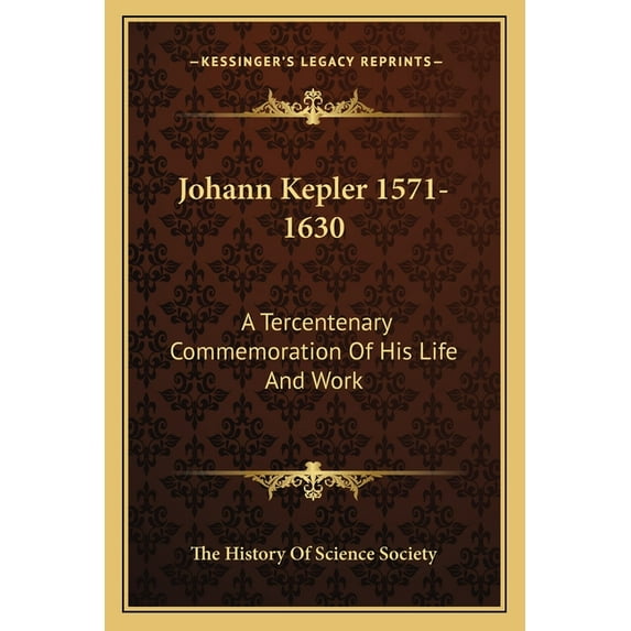 Johann Kepler 1571-1630: A Tercentenary Commemoration Of His Life And Work Paperback 1163183083 9781163183083 The History Of Science Society