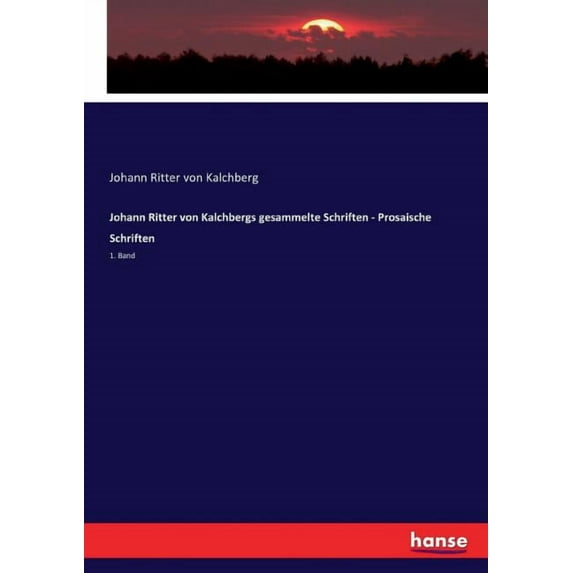 Johann Ritter von Kalchbergs gesammelte Schriften - Prosaische Schriften: 1. Band, (Paperback)