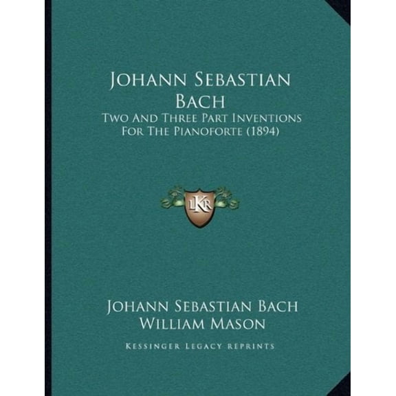 Johann Sebastian Bach: Two And Three Part Inventions For The Pianoforte 1894 Paperback 116574676X 9781165746767 Johann Sebastian Bach