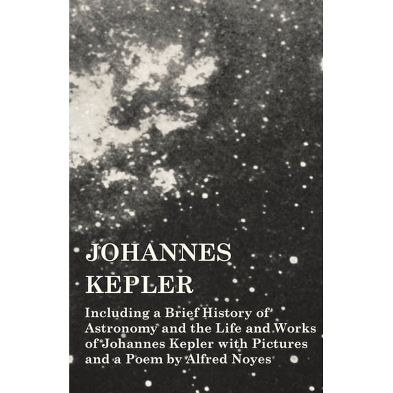 Kepler Works Johannes Kepler - Including a Brief History of Astronomy and the Life ...