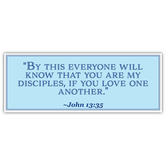 John 13:35 | By this everyone will know that you are my disciples | Car Sticker 3x8 inches