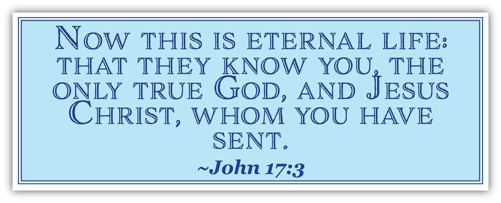 John 17:3 | Now this is eternal life: that they know you | Car Sticker ...
